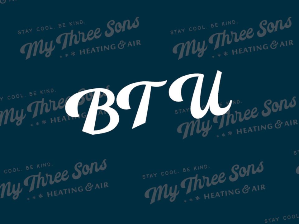 What Is A BTU In HVAC - Explained By My Three Sons HVAC in Charleston, South Carolina
